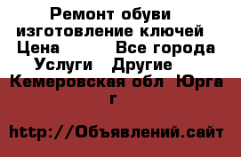 Ремонт обуви , изготовление ключей › Цена ­ 100 - Все города Услуги » Другие   . Кемеровская обл.,Юрга г.